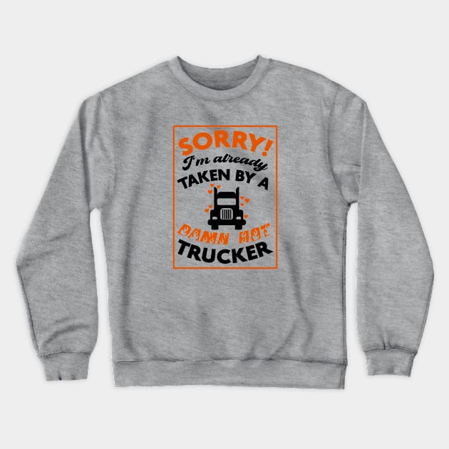 Sorry! I'm Already Taken By A Damn Hot Trucker (Orange & Black) Crewneck Sweatshirt by Graograman